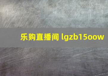 乐购直播间 lgzb15oow